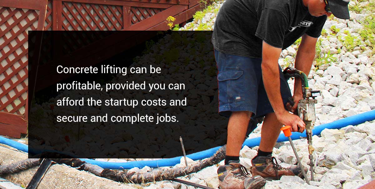 Concrete lifting can be profitable, provided you can afford the startup costs and secure and complete jobs.
